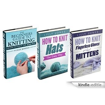 (3 Book Bundle) "Beginners Guide to Knitting" & "How to Knit Hats: The Easy Way" & "How to Knit Fingerless Gloves and Mittens" (Learn How to Knit) (English Edition) [Kindle-editie]