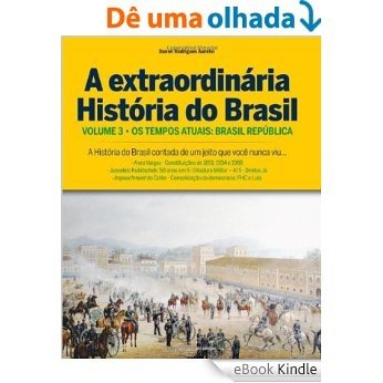 Coleção A História Extraordinária do Brasil: Os dias atuais: Brasil República - Vol. 3 [eBook Kindle]