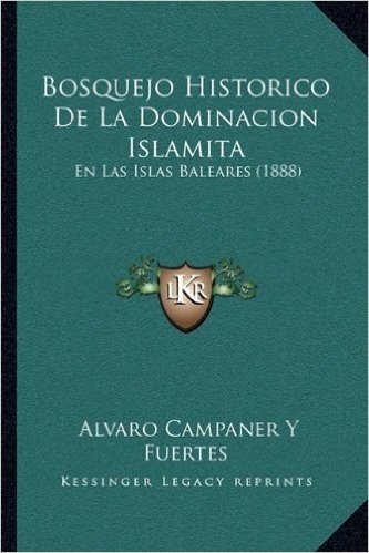 Bosquejo Historico de La Dominacion Islamita: En Las Islas Baleares (1888)