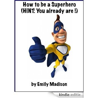 How to be a Superhero (Hint: You Already Are !) (English Edition) [Kindle-editie]