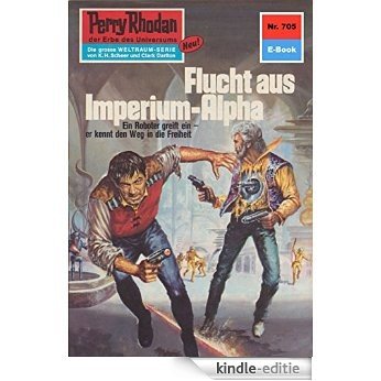Perry Rhodan 705: Flucht aus dem Imperium-Alpha (Heftroman): Perry Rhodan-Zyklus "Aphilie" (Perry Rhodan-Erstauflage) (German Edition) [Kindle-editie]