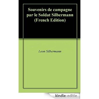 Souvenirs de campagne par le Soldat Silbermann (French Edition) [Kindle-editie]