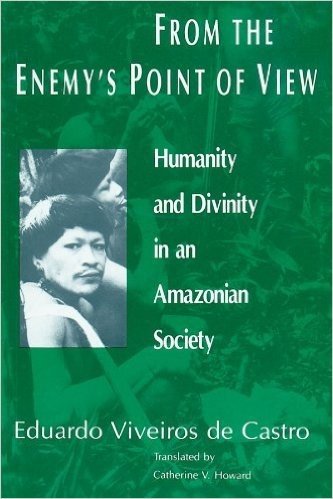 From the Enemy's Point of View: Humanity and Divinity in an Amazonian Society