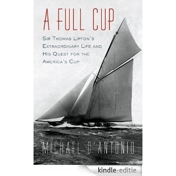 A Full Cup: Sir Thomas Lipton's Extraordinary Life and His Quest for the America's Cup [Kindle-editie] beoordelingen