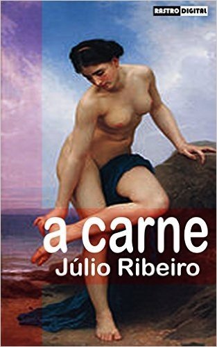 A CARNE - JÚLIO RIBEIRO (COM NOTAS)(ILUSTRADO)(BIOGRAFIA)