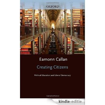 Creating Citizens: Political Education and Liberal Democracy (Oxford Political Theory) [Kindle-editie]