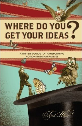 Where Do You Get Your Ideas?: A Writer's Guide to Transforming Notions Into Narratives baixar