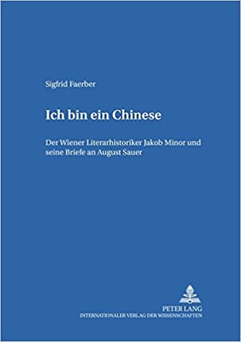 indir «Ich bin ein Chinese»: Der Wiener Literarhistoriker Jakob Minor und seine Briefe an August Sauer (Hamburger Beiträge zur Germanistik, Band 39)