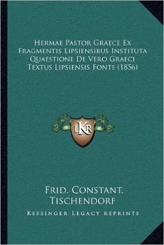 Hermae Pastor Graece Ex Fragmentis Lipsiensibus Instituta Quaestione de Vero Graeci Textus Lipsiensis Fonte (1856)