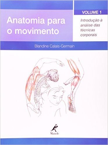 Anatomia para o Movimento. Introdução à Análise das Técnicas Corporais - Volume 1