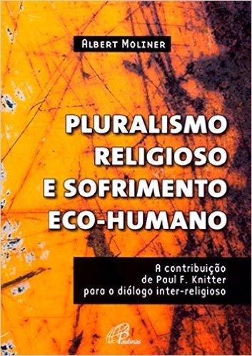 Pluralismo Religioso e Sofrimento Eco-Humano. A Contribuição de Paul F. Knitter Para o Diálogo Inter-Religioso