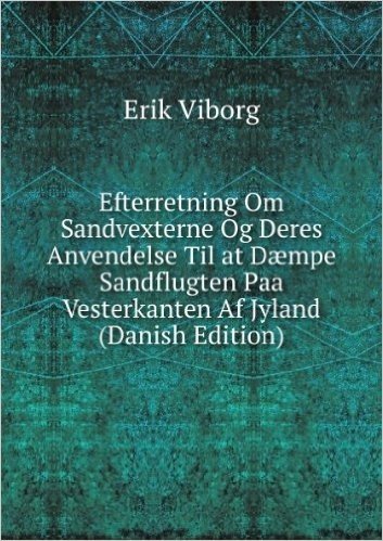Efterretning Om Sandvexterne Og Deres Anvendelse Til at DÃŠmpe Sandflugten Paa Vesterkanten Af Jyland (Danish Edition)