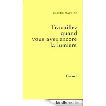 Travailler tant que vous avez encore la lumière - Le temps accompli T04 (Littérature) (French Edition) [Kindle-editie]