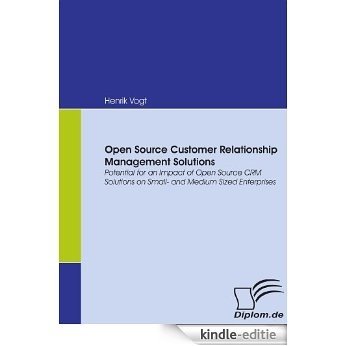 Open Source Customer Relationship Management Solutions. Potential for an Impact of Open Source CRM Solutions on Small- and Medium Sized Enterprises [Kindle-editie]
