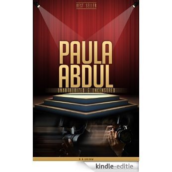 Paula Abdul Unauthorized & Uncensored (All Ages Deluxe Edition with Videos) (English Edition) [Kindle-editie]