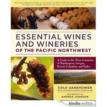 Essential Wines and Wineries of the Pacific Northwest: A Guide to the Wine Countries of Washington, Oregon, British Columbia, and Idaho (English Edition) [Kindle-editie]