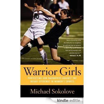 Warrior Girls: Protecting Our Daughters Against the Injury Epidemic in Women's Sports (English Edition) [Kindle-editie]
