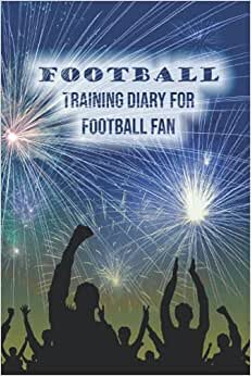 indir Football Training Diary for Football Fan: Daily Drills Journal for Planning Out Each Training Session - Write Down and Record All Intended Activities ... Track Improvement - Fireworks Cover Design