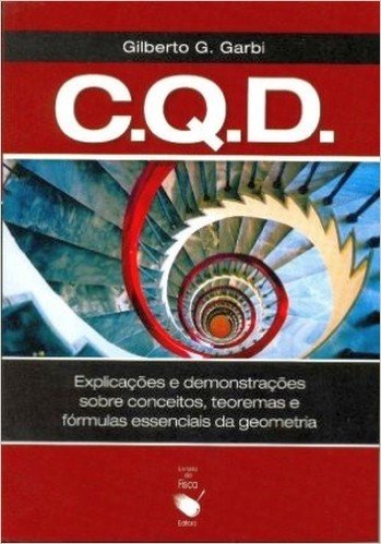 C.Q.D. : Explicacoes E Demonstracoes Sobre Conceitos, Teoremas E Formulas Essenciais Da Geometria