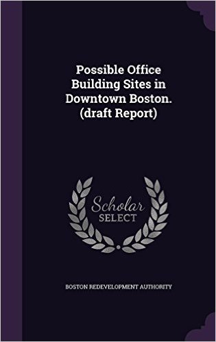Possible Office Building Sites in Downtown Boston. (Draft Report)