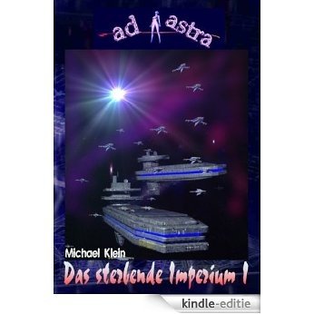 AD ASTRA 002 Buchausgabe: Das sterbende Imperium I (AD ASTRA Buchausgabe) (German Edition) [Kindle-editie]