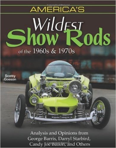 America's Wildest Show Rods of the 1960s & 1970s