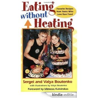 Eating Without Heating: Favorite Recipes from Teens Who Love Raw Food [Kindle-editie] beoordelingen