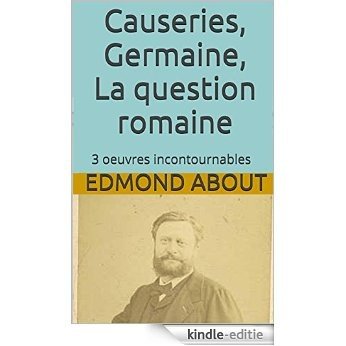 3 oeuvres incontournables d'Edmond About: Causeries, Germaine, La question romaine (French Edition) [Kindle-editie]