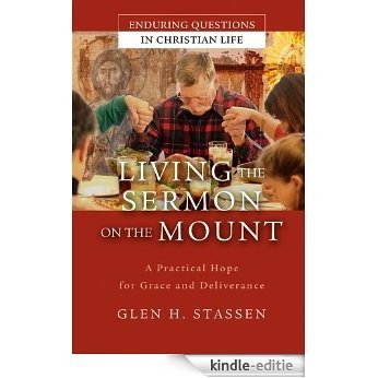 Living the Sermon on the Mount: A Practical Hope for Grace and Deliverance (Enduring Questions in Christian Life) [Kindle-editie]
