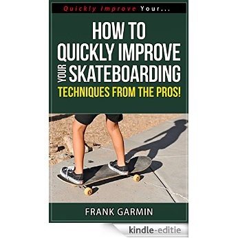 How To Quickly Improve Your Skateboarding - Techniques From The Pros! (Quickly Improve Your... Series Book 6) (English Edition) [Kindle-editie]