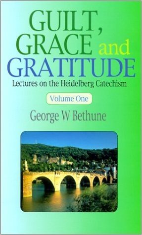 Guilt, Grace & Gratitude: Lectures on the Heidelberg Catechism