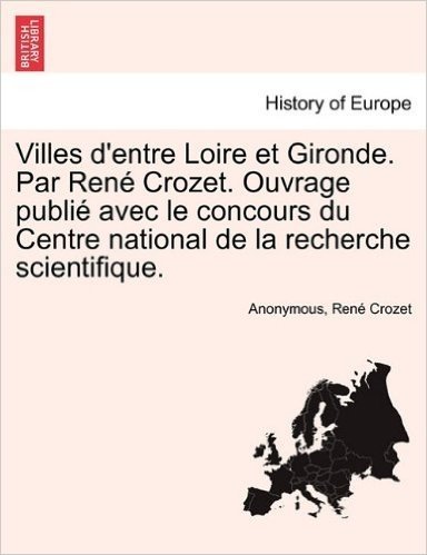 Villes D'Entre Loire Et Gironde. Par Ren Crozet. Ouvrage Publi Avec Le Concours Du Centre National de La Recherche Scientifique.