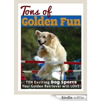 Tons of Golden Fun: Ten Exciting Dog Sports Your Golden Retriever Will Love! (English Edition) [Kindle-editie]