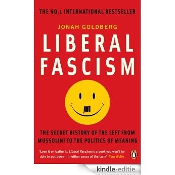 Liberal Fascism: The Secret History of the Left from Mussolini to the Politics of Meaning [Kindle-editie]