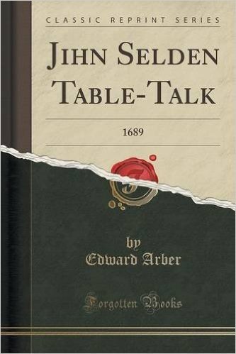 Jihn Selden Table-Talk: 1689 (Classic Reprint)