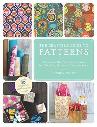 The Crafter's Guide to Patterns: Create and Use Your Own Patterns for Gift Wrap, Stationary, Tiles, and More