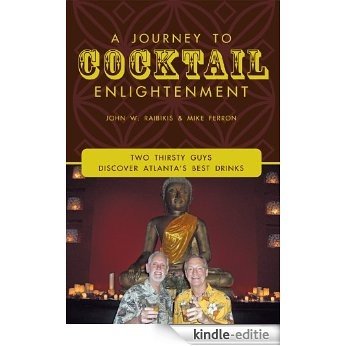 A Journey To Cocktail Enlightenment: Two Thirsty Guys Discover Atlanta's Best Drinks (English Edition) [Kindle-editie]