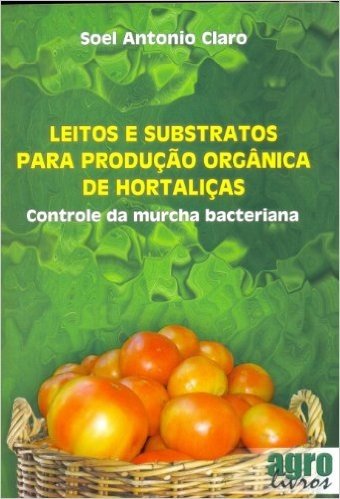 Leitos E Substratos Para Produção Orgânica De Hortaliças. Controle De Murcha Bacteriana