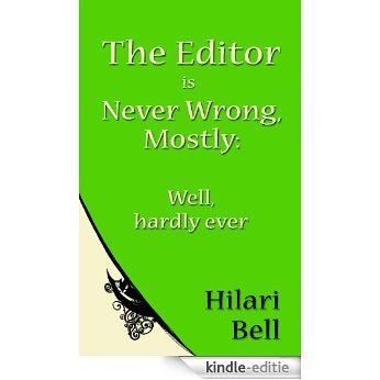 The Editor is Never Wrong, Mostly: Well, hardly ever (Writer Bites: Brief essays on the heart and craft of writing fiction) (English Edition) [Kindle-editie]