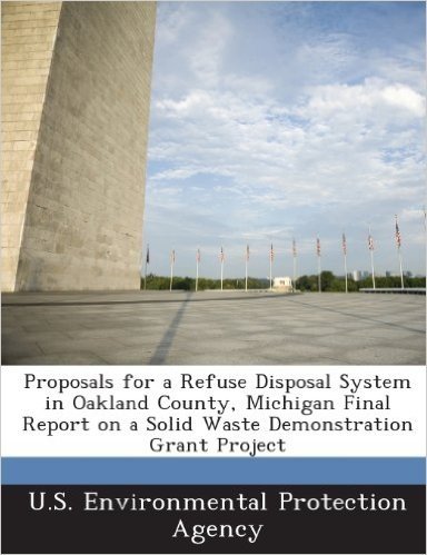 Proposals for a Refuse Disposal System in Oakland County, Michigan Final Report on a Solid Waste Demonstration Grant Project