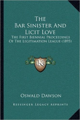 The Bar Sinister and Licit Love: The First Biennial Proceedings of the Legitimation League (1895)