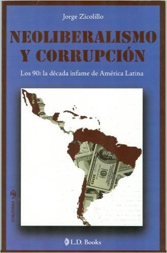Neoliberalismo y Corrupcion: Los 90: La Decada Infame de America Latina