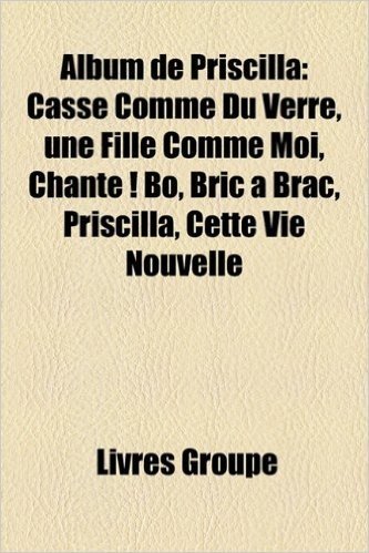 Album de Priscilla: Casse Comme Du Verre, Une Fille Comme Moi, Chante ! Bo, Bric Brac, Priscilla, Cette Vie Nouvelle