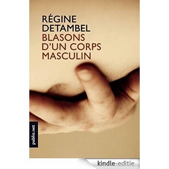 Blasons d'un corps masculin: Le corps masculin de tout près, dans les dents d'écriture de Régine Detambel... (Temps Réel) [Kindle-editie]