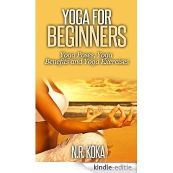 Yoga for Beginners: Yoga Poses, Yoga Benefits and Yoga Exercises (English Edition) [Kindle-editie]