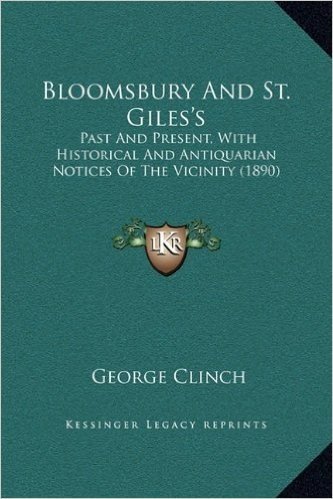 Bloomsbury and St. Giles's: Past and Present, with Historical and Antiquarian Notices of the Vicinity (1890)
