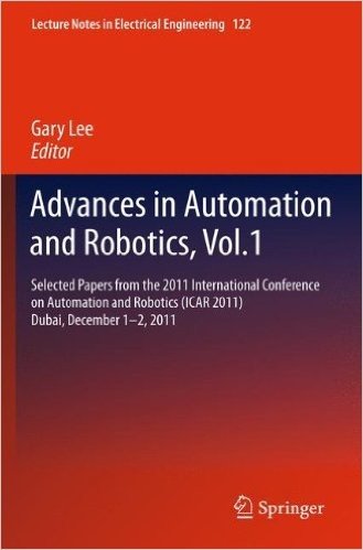 Advances in Automation and Robotics, Vol.1: Selected Papers from the 2011 International Conference on Automation and Robotics (Icar 2011), Dubai, December 1-2, 2011