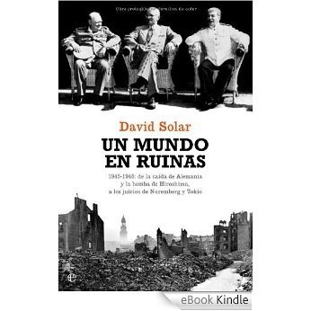 Mundo en ruinas, un - 1945-1946: de la caida de Alemania y la bomba de (Historia Del Siglo Xx) [eBook Kindle]