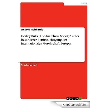 Hedley Bulls "The Anarchical Society" unter besonderer Berücksichtigung der internationalen Gesellschaft Europas [Kindle-editie]