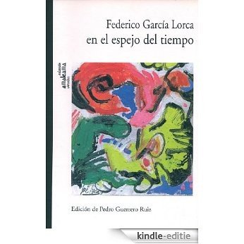 Federico García Lorca en el espejo del tiempo. Centenario de Federico García Lorca (Spanish Edition) [Kindle-editie]